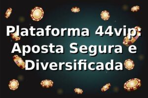 Plataforma 44vip: Aposta Segura e Diversificada ⭐